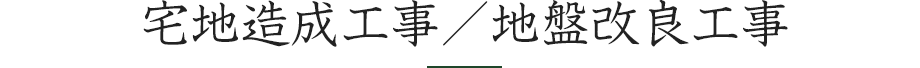 宅地造成工事／地盤改良工事